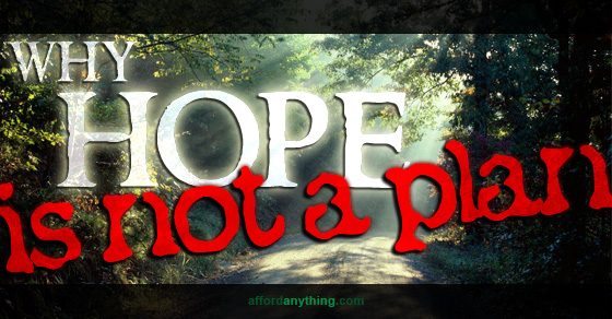 Why Hope is Not a Plan Afford Anything