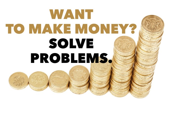 Want to make more money? Start solving people's problems.