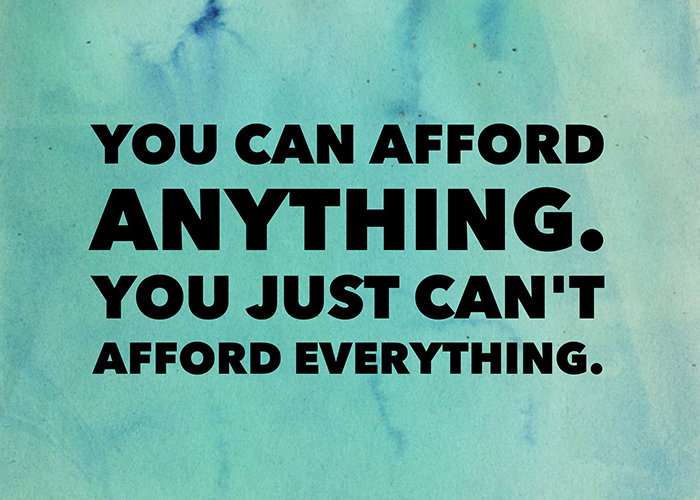 You can afford anything ... just not everything.