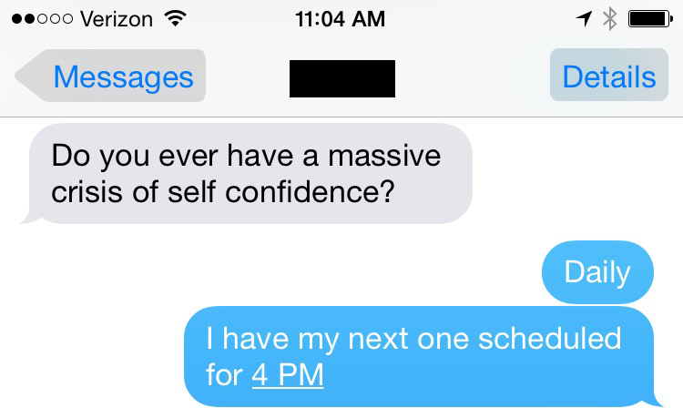 Do you ever have a crisis of confidence?